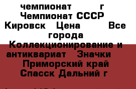 11.1) чемпионат : 1973 г - Чемпионат СССР - Кировск › Цена ­ 99 - Все города Коллекционирование и антиквариат » Значки   . Приморский край,Спасск-Дальний г.